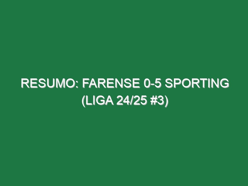 Resumo: Farense 0-5 Sporting (Liga 24/25 #3)