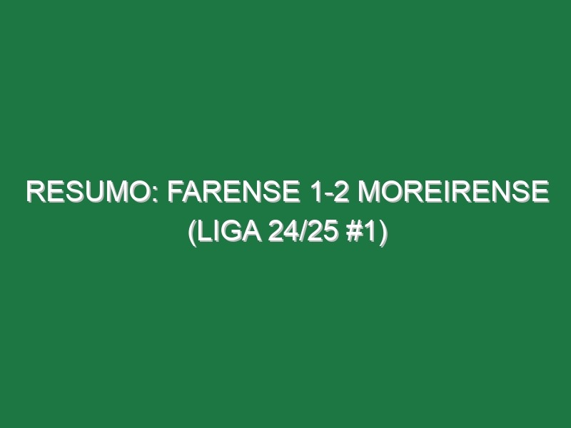 Resumo: Farense 1-2 Moreirense (Liga 24/25 #1)