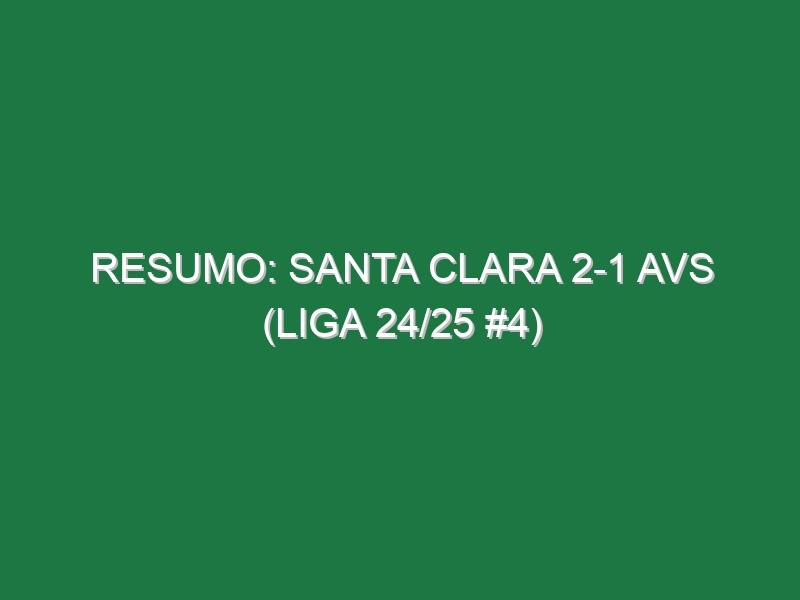 Resumo: Santa Clara 2-1 AVS (Liga 24/25 #4)