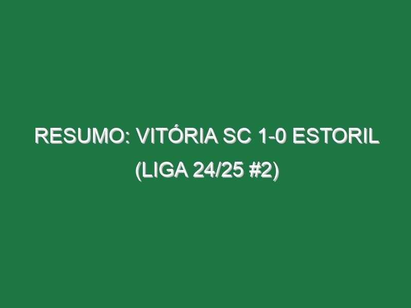 Resumo: Vitória SC 1-0 Estoril (Liga 24/25 #2)