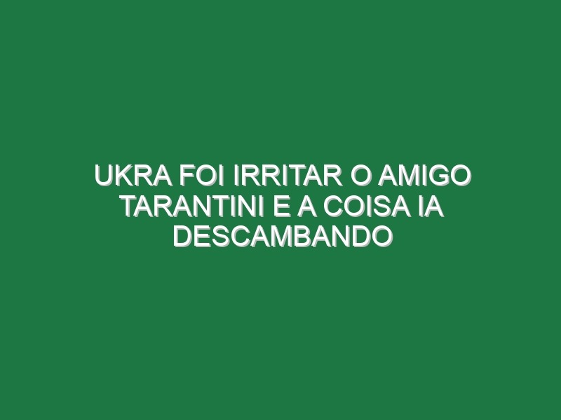 Ukra foi irritar o amigo Tarantini e a coisa ia descambando