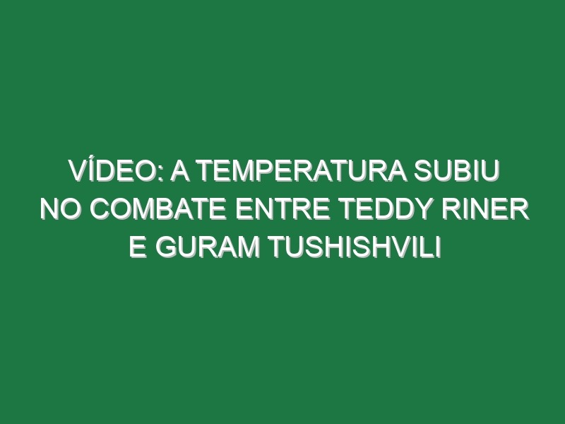 Vídeo: A temperatura subiu no combate entre Teddy Riner e Guram Tushishvili