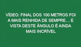 Vídeo: Final dos 100 metros foi a mais renhida de sempre… e vista deste ângulo é ainda mais incrível