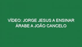 Vídeo: Jorge Jesus a ensinar árabe a João Cancelo