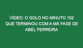 Vídeo: O golo no minuto 102 que terminou com a má fase de Abel Ferreira