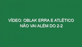 Vídeo: Oblak erra e Atlético não vai além do 2-2