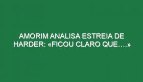 Amorim analisa estreia de Harder: «Ficou claro que….»