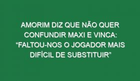 Amorim diz que não quer confundir Maxi e vinca: “Faltou-nos o jogador mais difícil de substituir”