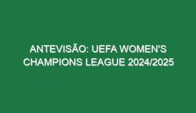 Antevisão: UEFA Women’s Champions League 2024/2025