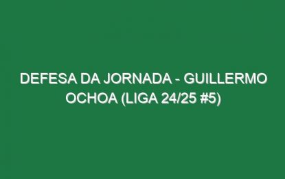 Defesa da jornada – Guillermo Ochoa (Liga 24/25 #5)