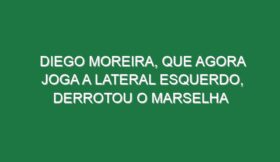 Diego Moreira, que agora joga a lateral esquerdo, derrotou o Marselha