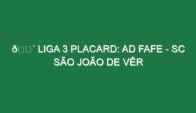 🔴 LIGA 3 PLACARD: AD FAFE – SC SÃO JOÃO DE VÊR