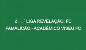 🔴 LIGA REVELAÇÃO: FC FAMALICÃO – ACADÉMICO VISEU FC