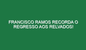 FRANCISCO RAMOS recorda o regresso aos relvados!