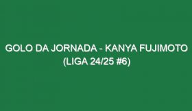 Golo da Jornada – Kanya Fujimoto (Liga 24/25 #6)