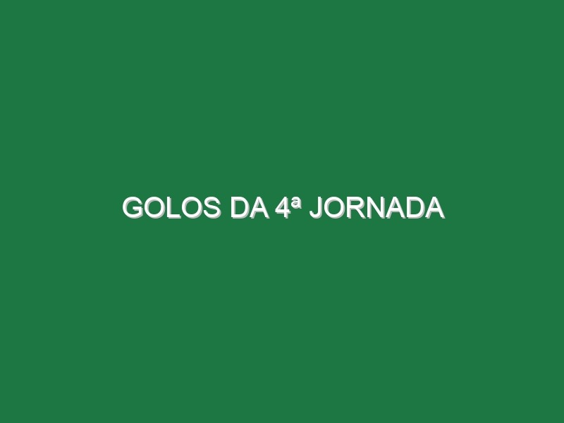 Golos da 4ª Jornada