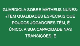 Guardiola sobre Matheus Nunes: «Tem qualidades especiais que poucos jogadores têm, é único. A sua capacidade nas transições, é inacreditável»