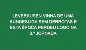 Leverkusen vinha de uma Bundesliga sem derrotas e esta época perdeu logo na 2.ª jornada