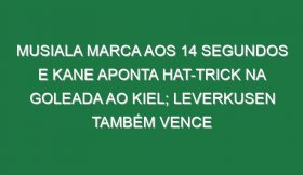 Musiala marca aos 14 segundos e Kane aponta hat-trick na goleada ao Kiel; Leverkusen também vence