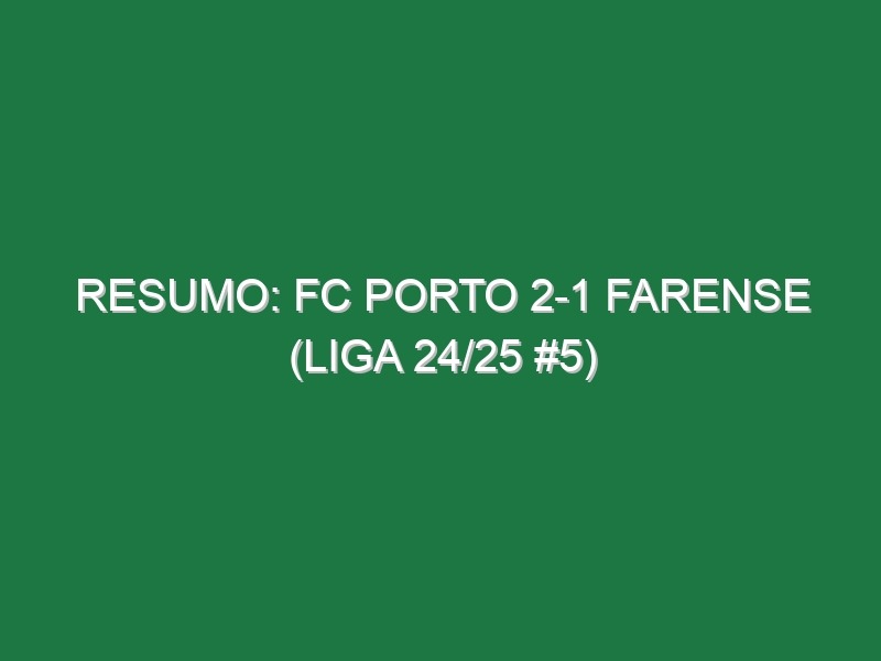 Resumo: FC Porto 2-1 Farense (Liga 24/25 #5)