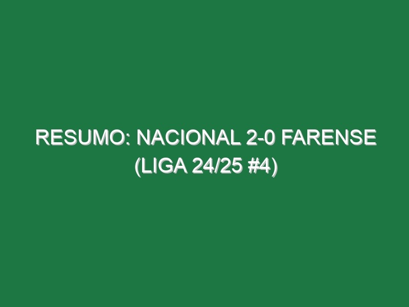 Resumo: Nacional 2-0 Farense (Liga 24/25 #4)