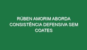 Rúben Amorim aborda consistência defensiva sem Coates