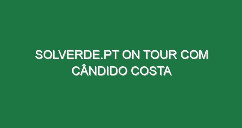 Solverde.pt on Tour com Cândido Costa