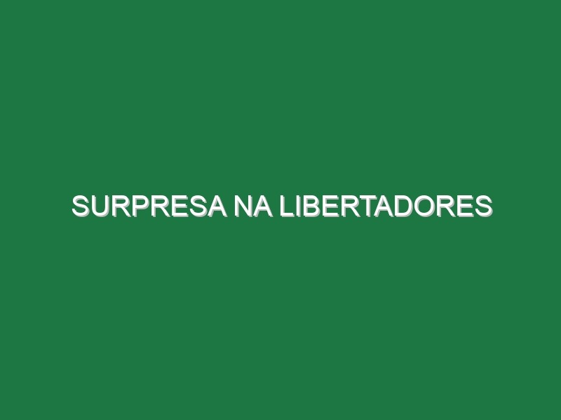 Surpresa na Libertadores