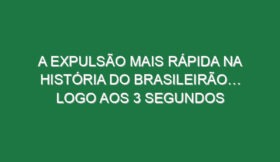 A expulsão mais rápida na história do Brasileirão… logo aos 3 segundos