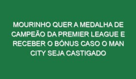 Mourinho quer a medalha de campeão da Premier League e receber o bónus caso o Man City seja castigado