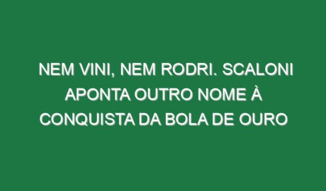 Nem Vini, nem Rodri. Scaloni aponta outro nome à conquista da Bola de Ouro