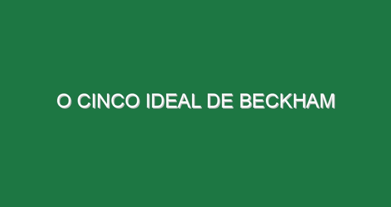 O cinco ideal de Beckham