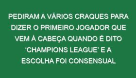 Pediram a vários craques para dizer o primeiro jogador que vem à cabeça quando é dito ‘Champions League’ e a escolha foi consensual