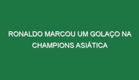 Ronaldo marcou um golaço na Champions Asiática