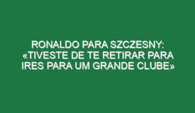 Ronaldo para Szczesny: «Tiveste de te retirar para ires para um grande clube»