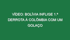 Vídeo: Bolívia inflige 1.ª derrota à Colômbia com um golaço