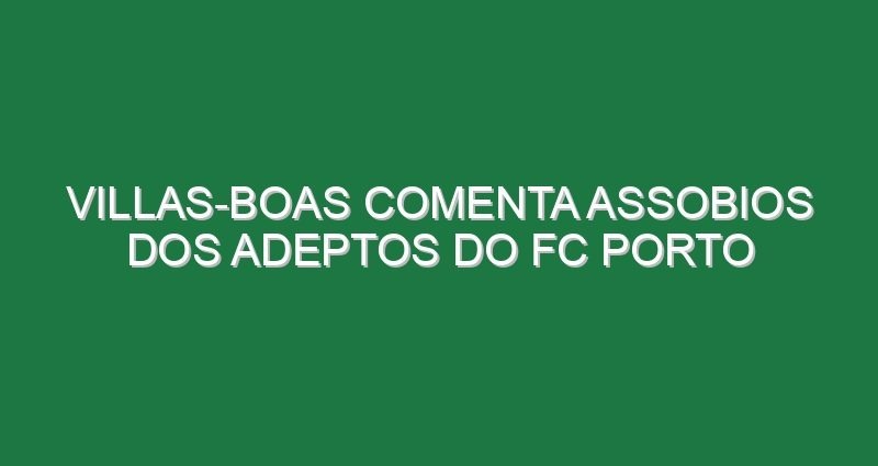 Villas-Boas comenta assobios dos adeptos do FC Porto