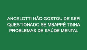 Ancelotti não gostou de ser questionado se Mbappé tinha problemas de saúde mental