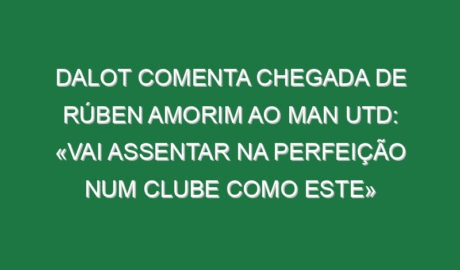 Dalot comenta chegada de Rúben Amorim ao Man Utd: «Vai assentar na perfeição num clube como este»