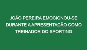 João Pereira emocionou-se durante a apresentação como treinador do Sporting