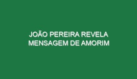 João Pereira revela mensagem de Amorim