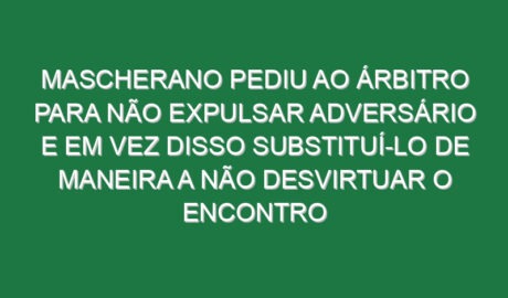 Mascherano pediu ao árbitro para não expulsar adversário e em vez disso substituí-lo de maneira a não desvirtuar o encontro