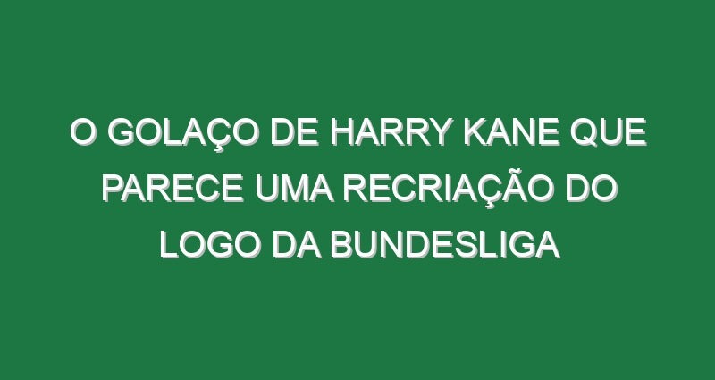 O golaço de Harry Kane que parece uma recriação do logo da Bundesliga