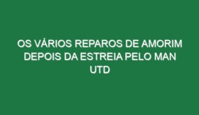 Os vários reparos de Amorim depois da estreia pelo Man Utd