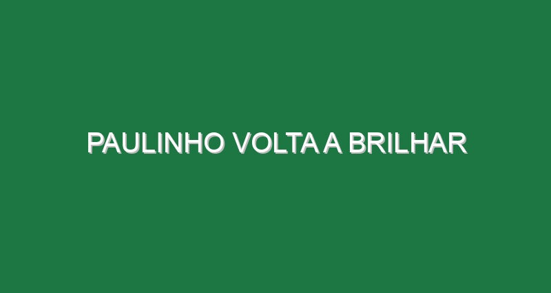 Paulinho volta a brilhar