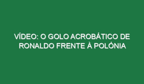 Vídeo: O golo acrobático de Ronaldo frente à Polónia