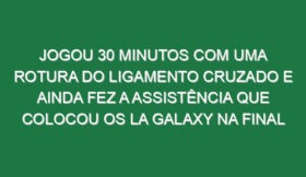 Jogou 30 minutos com uma rotura do ligamento cruzado e ainda fez a assistência que colocou os LA Galaxy na final