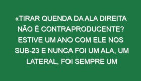 «Tirar Quenda da ala direita não é contraproducente? Estive um ano com ele nos sub-23 e nunca foi um ala, um lateral, foi sempre um extremo…»