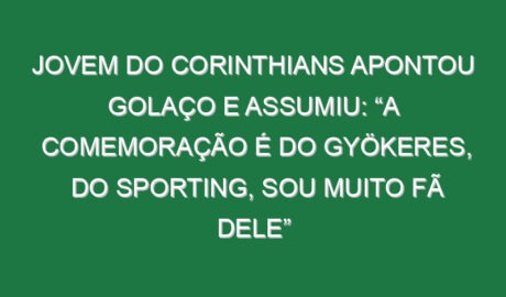 Jovem do Corinthians apontou golaço e assumiu: “A comemoração é do Gyökeres, do Sporting, sou muito fã dele”