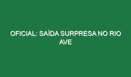 OFICIAL: Saída surpresa no Rio Ave